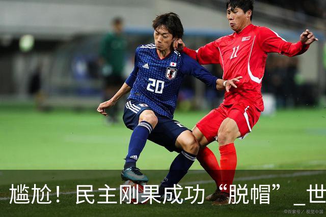 尴尬！民主刚果成功“脱帽” 世界杯0球0分球队只剩国足印尼